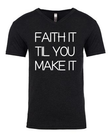FAITH IT TIL YOU MAKE IT!